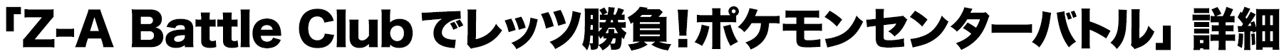 「Z-A Battle Clubでレッツ勝負！ポケモンセンターバトル」詳細