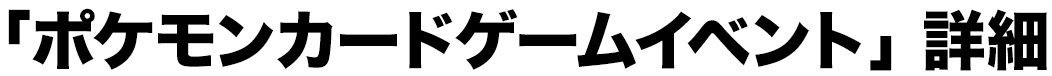 「ポケモンカードゲームイベント」詳細