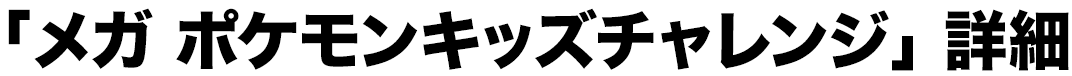 「メガ ポケモンキッズチャレンジ」詳細